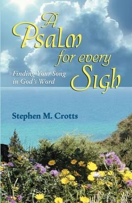 A Psalm for Every Sigh: Finding Your Song in God's Word - Stephen M Crotts - cover