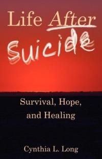 Life After Suicide: Survival, Hope, and Healing - Cynthia L Long - cover