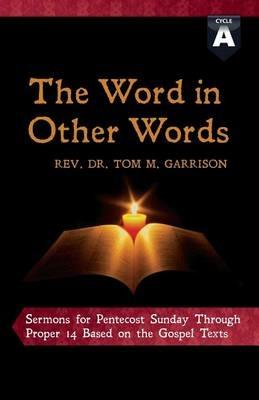 The Word in Other Words: Cycle a Sermons for Pentecost Sunday Through Proper 14 Based on the Gospel Texts - Tom Garrison - cover