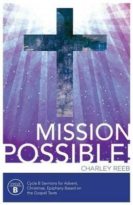 Mission Possible! Cycle B Sermons for Advent, Christmas, and Epiphany Based on the Gospel Texts - Charles Reeb - cover