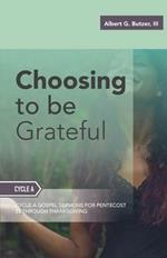 Choosing To Be Grateful: Gospel Sermons For Pentecost (Last Third): Cycle A