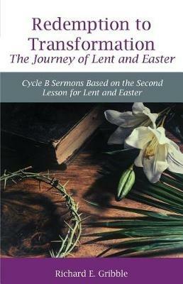Redemption to Transformation the Journey of Lent and Easter: Cycle B Sermons Based on the Second Lesson for Lent and Easter - Richard Gribble - cover