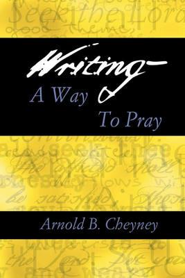 Writing a Way to Pray - Arnold B Cheyney - cover
