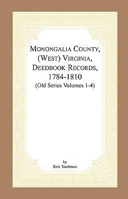 Monongalia County, (West) Virginia, Deed Book Records, 1784-1810 (Old Series Volumes 1-4) - Rick Toothman - cover