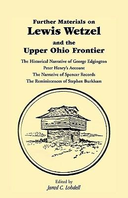 Further Materials on Lewis Wetzel and the Upper Ohio Frontier: The Historical Narrative of George Edgington, Peter Henry's Account, the Narrative of S - Jared C Lobdell - cover