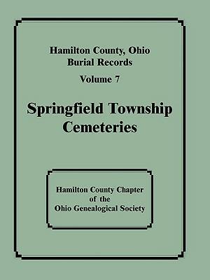 Hamilton County, Ohio, Burial Records: Volume 7: Springfield Township Cemeteries - Hamilton County Chapter of the Ohio Gen - cover