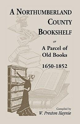 A Northumberland County Bookshelf or A Parcel of Old Books, 1650-1852 - W Preston Haynie - cover