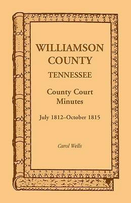 Williamson County, Tennessee County Court Minutes, July 1812-October 1815 - Carol Wells - cover