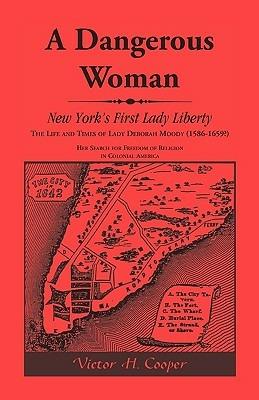A Dangerous Woman: New York's First Lady Liberty: The Life and Times of Lady Deborah Moody (1586-1659?) - Victor Cooper - cover