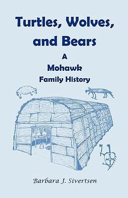 Turtles, Wolves, and Bears: A Mohawk Family History - Barbara J Sivertsen - cover