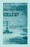 Who Were Those Celts?: The German-French-Swiss-Italian-Scottish-Welsh-English-Irish American Connection - Kevin Duffy - cover