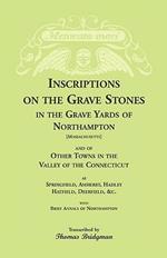 Inscriptions on the Grave Stones in the Grave Yards of Northampton and of Other Towns in the Valley of the Connecticut, as Springfield, Amherst, Hadley, Hatfield, Deerfield, &c. with Brief Annals of Northampton