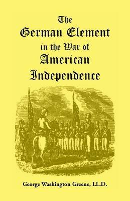 The German Element in the War of American Independence - George Washington Greene - cover