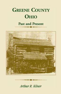 Greene County, Ohio: Past and Present - Arthur R Kilner - cover