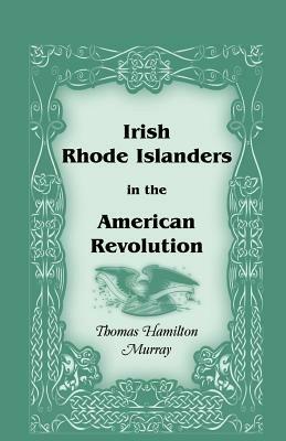 Irish Rhode Islanders in the American Revolution - Thomas Hamilton Murray - cover