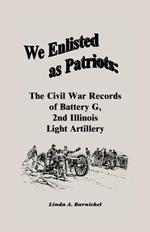 We Enlisted As Patriots: The Civil War Records of Battery G, Second Illinois Light Artillery