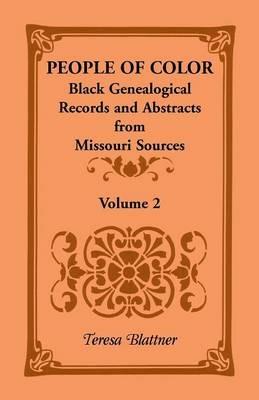 People of Color: Black Genealogical Records and Abstracts from Missouri Sources, Volume 2 - Teresa Blattner - cover