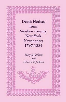 Death Notices from Steuben County, New York Newspapers, 1797-1884 - Mary S Jackson,Edward F Jackson - cover