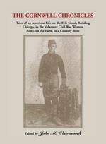 Cornwell Chronicles: Tales of an American Life on the Erie Canal, Building Chicago, in the Volunteer Civil War Western Army, on the Farm, i