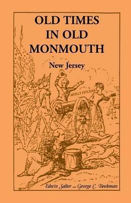 Old Times in Old Monmouth: Historical Reminiscences of Old Monmouth County, New Jersey: Being a Series of Historical Sketches Relating to Old Mon - Edwin Salter,George C Beekman - cover