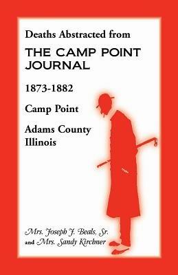 Deaths Abstracted from the Camp Point Journal, 1873-1882, Camp Point, Adams County, Illinois - Joseph J Beals,Sandra Kirchner,Joseph J Beals - cover