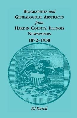 Biographics and Genealogical Abstracts from Hardin County, Illinois, Newspapers, 1872-1938 - Ed Ferrell - cover