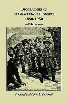 Biographies of Alaska-Yukon Pioneers 1850-1950, Volume 4 - Ed Ferrell - cover