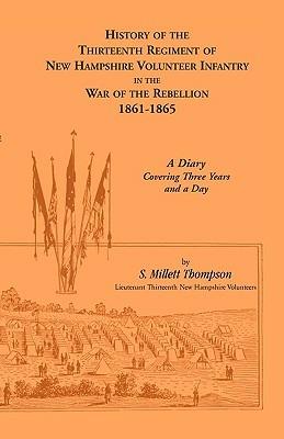 History Of The Thirteenth Regiment Of New Hampshire Volunteer Infantry In The War Of The Rebellion, 1861-1865. A Diary Covering Three Years And A Day - S Millett Thompson - cover