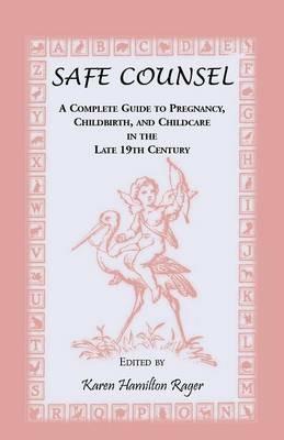 Safe Counsel: A Complete Guide to Pregnancy, Childbirth, and Childcare in the Late 19th Century - Karen Hamilton Rager - cover