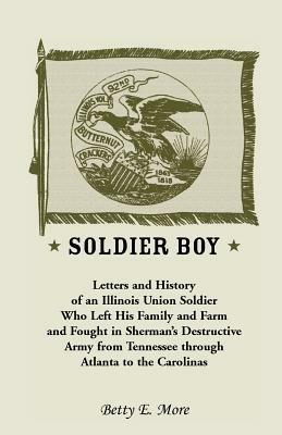 Soldier Boy: Letters and History of an Illinois Union Soldier Who Left His Family and Farm and Fought in Sherman's Destructive Army - Eugene McBride Swaggart,Betty E More - cover