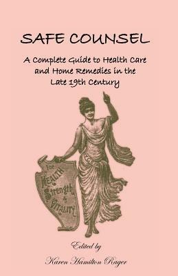 Safe Counsel: A Complete Guide to Health Care and Home Remedies in the Late 19th Century - Karen Hamilton Rager - cover