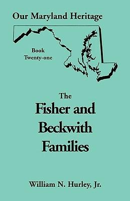 Our Maryland Heritage, Book 21: Fisher and Beckwith Families of Montgomery County, Maryland - William Neal Hurley - cover