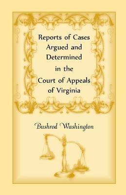 Reports of Cases Argued and Determined in the Court of Appeals of Virginia - Virginia,Alberto Shayo,Bushrod Washington - cover