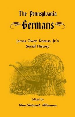 The Pennsylvania Germans: James Owen Knauss, Jr.'s Social History - James Owen Knauss,Don Heinrich Tolzmann - cover