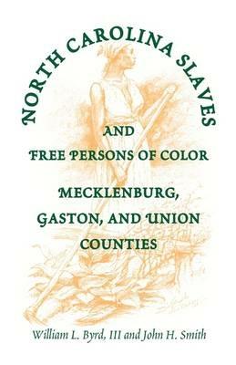 North Carolina Slaves and Free Persons of Color: Mecklenburg, Gaston, and Union - William L Byrd,Richard P Roberts,William L III Byrd - cover