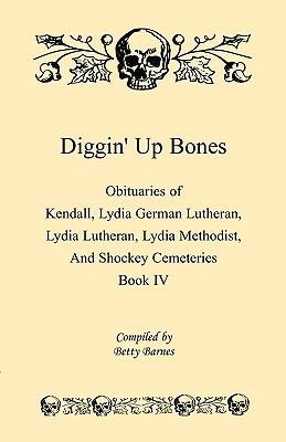 Diggin' Up Bones, Book IV: Obituaries of Kendall Lydia German Lutheran, Lydia Lutheran, Lydia Methodist, and Shockey Cemeteries -Located in Grant, Hamilton and Wichita County, Kansas - Betty Barnes - cover