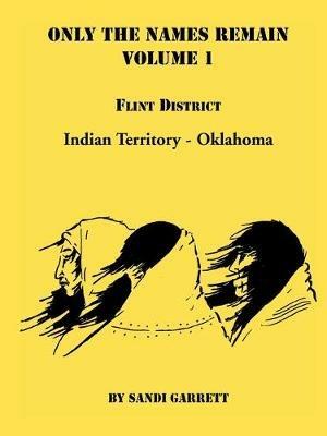 Only The Names Remain, Volume 1: Flint District, Indian Territory-Oklahoma - Sandi Garrett - cover