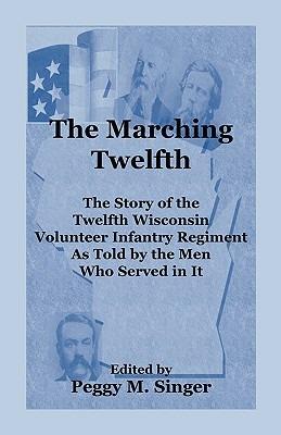 The Marching Twelfth: The Story of the Twelfth Wisconsin Volunteer Infantry Regiment as Told by the Men Who Served In It - cover