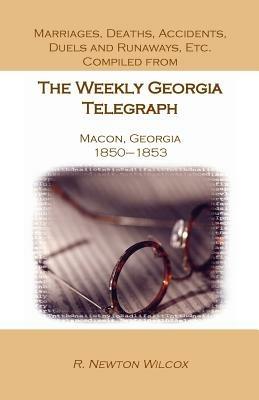 Marriages, Deaths, Accidents, Duels and Runaways, Etc., Compiled from the Weekly Georgia Telegraph, Macon, Georgia, 1850-1853 - R Newton Wilcox - cover