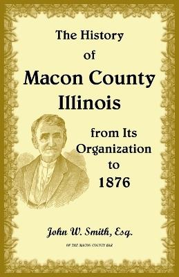 The History of Macon County, Illinois, from its Organization to 1876 - John Smith - cover