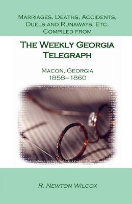 Marriages, Deaths, Accidents, Duels and Runaways, Etc., Compiled from the Weekly Georgia Telegraph, Macon, Georgia, 1858-1860 - R Newton Wilcox - cover