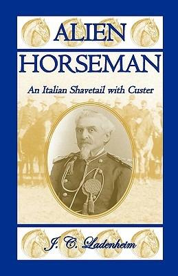 Alien Horseman: An Italian Shavetail with Custer - Jules C Ladenheim,J C Ladenheim - cover