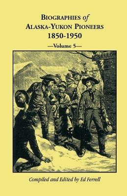 Biographies of Alaska-Yukon Pioneers 1850-1950, Volume 5 - Ed Ferrell - cover