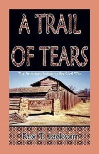 A Trail of Tears: The American Indian in the Civil War - Rex T Jackson - cover