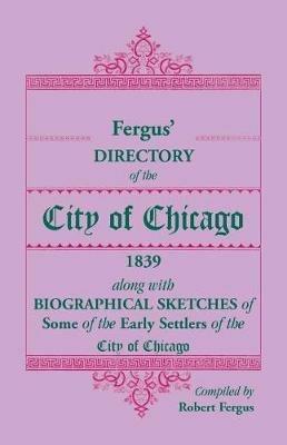 Fergus' Directory of the City of Chicago, 1839, along with Biographical Sketches of Some of the Early Settlers of the City of Chicago - Robert Fergus - cover