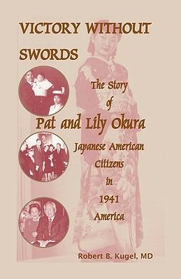 Victory Without Swords: The Story of Pat and Lily Okura, Japanese American Citizens in 1941 America. - Robert B Kugel,Robert B Kugel M D - cover