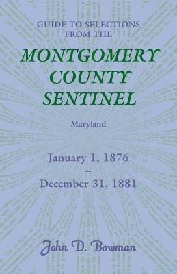 Guide to Selections from the Montgomery County Sentinel, Maryland, January 1, 1876 - December 31, 1881 - John D Bowman - cover