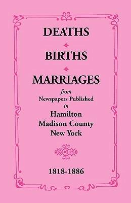 Deaths, Births, Marriages from Newspapers Published in Hamilton, Madison County, New York, 1818-1886 - Mrs E P Smith,Joyce C Scott,Mary K Meyer - cover