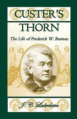 Custer's Thorn: The Life of Frederick W. Benteen - Jules C Ladenheim - cover