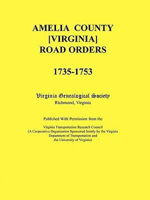 Amelia County [Virginia] Road Orders, 1735-1753. Published With Permission from the Virginia Transportation Research Council (A Cooperative Organization Sponsored Jointly by the Virginia Department of Transportation and the University of Virginia - Virginia Genealogical Society - cover